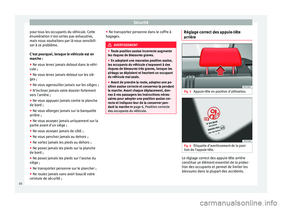 Seat Altea XL 2015 Manuel du propriétaire (in French) Sécurité
pour tous les occupants du véhicule. Cette
énumération n'est certes pas exhaustive,
mais nous souhaitons par là vous sensibili-
ser à ce problème.
C'est pourquoi, lorsque le v Seat Altea XL 2015 Manuel du propriétaire (in French) Sécurité
pour tous les occupants du véhicule. Cette
énumération n'est certes pas exhaustive,
mais nous souhaitons par là vous sensibili-
ser à ce problème.
C'est pourquoi, lorsque le v