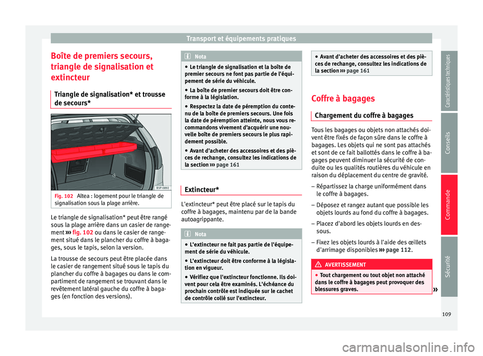 Seat Altea XL 2015  Manuel du propriétaire (in French)  Transport et équipements pratiques
Boîte de premiers secours,
triangle de signalisation et
extincteur Triangle de signalisation* et trousse
de secours* Fig. 102 
Altea : logement pour le triangle de