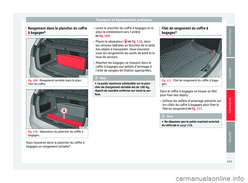 Seat Altea XL 2015  Manuel du propriétaire (in French)  Transport et équipements pratiques
Rangement dans le plancher du coffre
à bagages* Fig. 109 
Rangement variable dans le plan-
cher du coffre. Fig. 110 
Séparateur du plancher du coffre à
bagages. 
