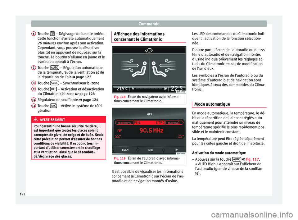 Seat Altea XL 2015  Manuel du propriétaire (in French)  Commande
Touche    – Dégivrage de lunette arrière.
Cette fonction s'arrête automatiquement
20 minutes  environ après son activation.
C epend
ant, vous pouvez la désactiver
plus tôt en a