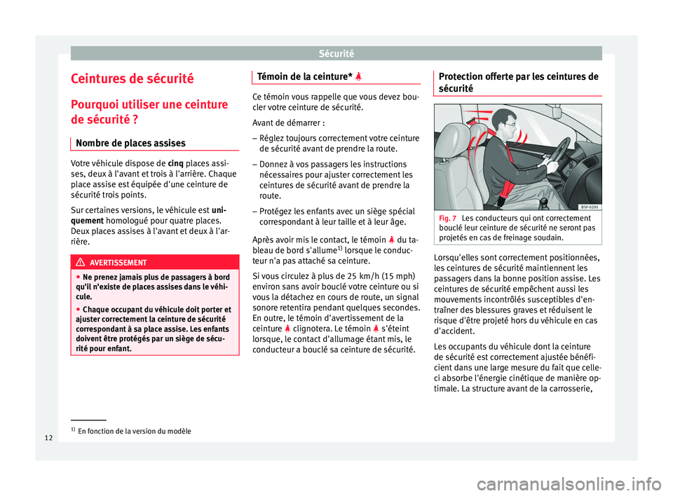 Seat Altea XL 2015 Manuel du propriétaire (in French) Sécurité
Ceintures de sécurité
Pourquoi utiliser une ceinture
de sécurité ? Nombre de places assises Votre véhicule dispose de
cinq places assi-
se s, deux
à l'avant et trois à l'ar Seat Altea XL 2015 Manuel du propriétaire (in French) Sécurité
Ceintures de sécurité
Pourquoi utiliser une ceinture
de sécurité ? Nombre de places assises Votre véhicule dispose de
cinq places assi-
se s, deux
à l'avant et trois à l'ar