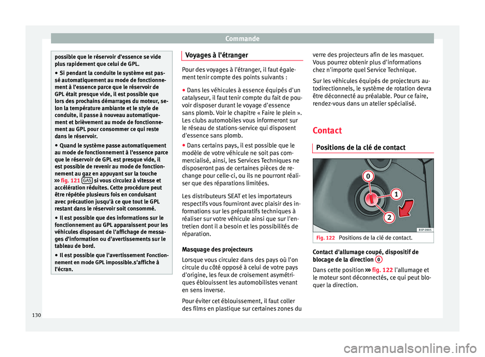 Seat Altea XL 2015 Manuel du propriétaire (in French) Commande
possible que le réservoir d'essence se vide
plus rapidement que celui de GPL.
●
Si pendant la conduite le système est pas-
sé automatiquement au mode de fonctionne-
ment à l'ess Seat Altea XL 2015 Manuel du propriétaire (in French) Commande
possible que le réservoir d'essence se vide
plus rapidement que celui de GPL.
●
Si pendant la conduite le système est pas-
sé automatiquement au mode de fonctionne-
ment à l'ess