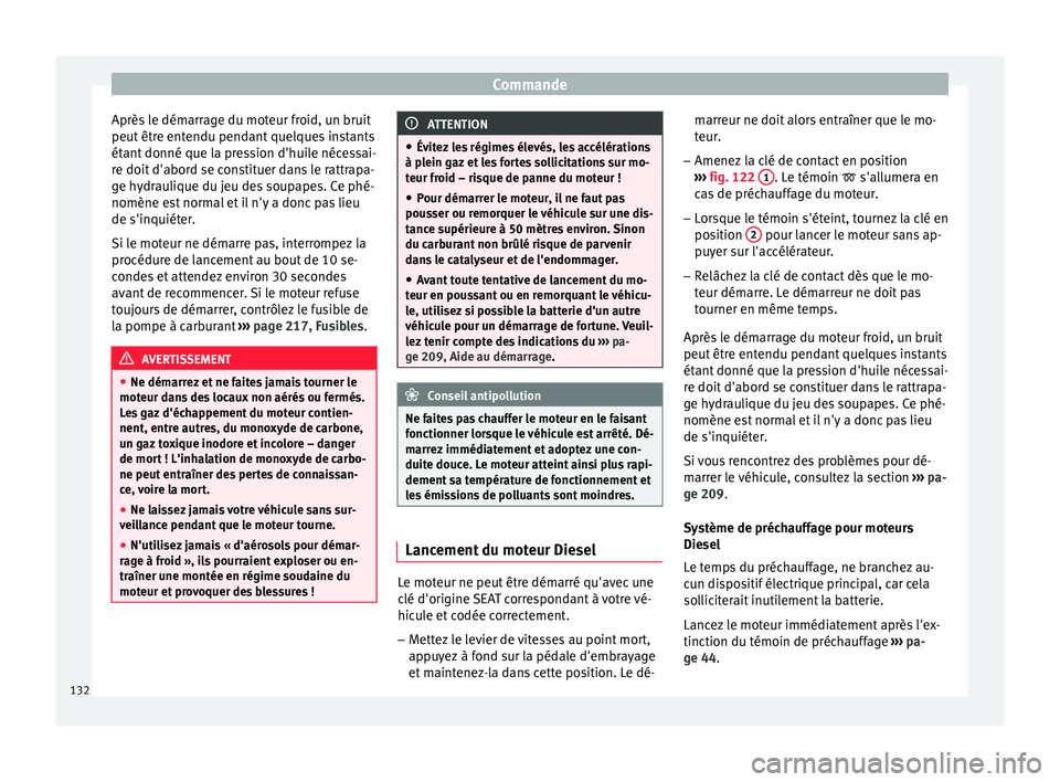 Seat Altea XL 2015 Manuel du propriétaire (in French) Commande
Après le démarrage du moteur froid, un bruit
peut être entendu pendant quelques instants
étant donné que la pression d'huile nécessai-
re doit d'abord se constituer dans le ratt Seat Altea XL 2015 Manuel du propriétaire (in French) Commande
Après le démarrage du moteur froid, un bruit
peut être entendu pendant quelques instants
étant donné que la pression d'huile nécessai-
re doit d'abord se constituer dans le ratt