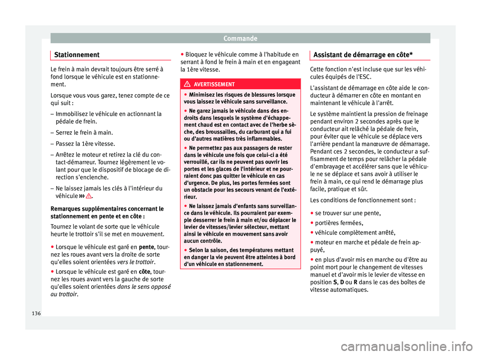 Seat Altea XL 2015 Manuel du propriétaire (in French) Commande
Stationnement Le frein à main devrait toujours être serré à
fond lorsque le véhicule est en stationne-
ment.
Lorsque vous vous garez, tenez compte de ce
qui suit :
– Immobilisez le vé Seat Altea XL 2015 Manuel du propriétaire (in French) Commande
Stationnement Le frein à main devrait toujours être serré à
fond lorsque le véhicule est en stationne-
ment.
Lorsque vous vous garez, tenez compte de ce
qui suit :
– Immobilisez le vé