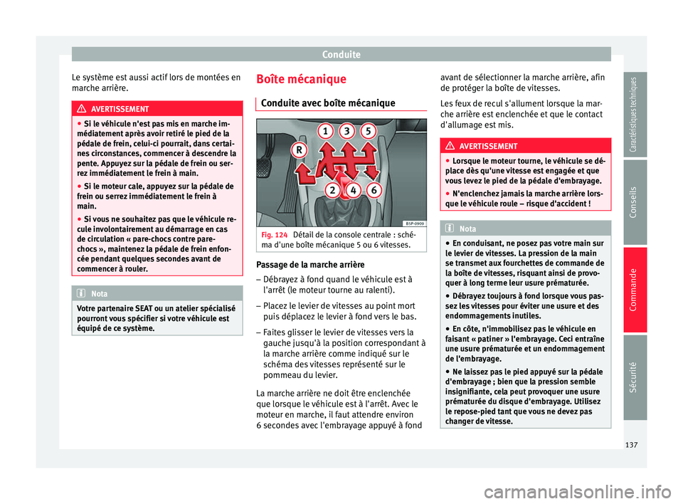 Seat Altea XL 2015 Manuel du propriétaire (in French) Conduite
Le système est aussi actif lors de montées en
marche arrière. AVERTISSEMENT
● Si le véhicule n'est pas mis en marche im-
médiatement après avoir retiré le pied de la
pédale de f Seat Altea XL 2015 Manuel du propriétaire (in French) Conduite
Le système est aussi actif lors de montées en
marche arrière. AVERTISSEMENT
● Si le véhicule n'est pas mis en marche im-
médiatement après avoir retiré le pied de la
pédale de f