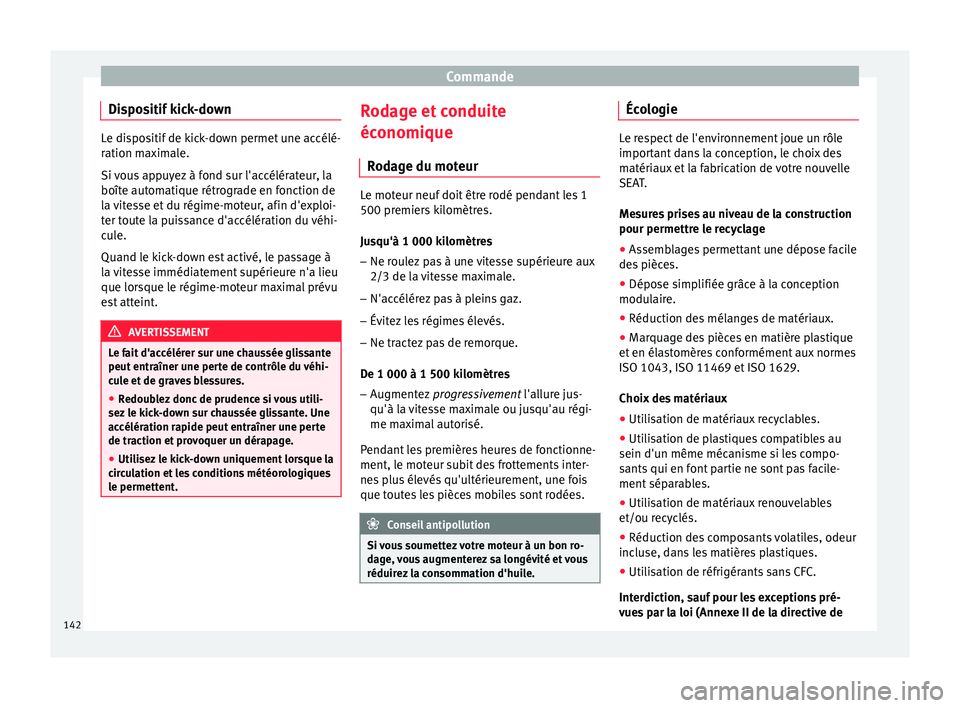 Seat Altea XL 2015  Manuel du propriétaire (in French)  Commande
Dispositif kick-down Le dispositif de kick-down permet une accélé-
ration maximale.
Si vous appuyez à fond sur l'accélérateur, la
boîte automatique rétrograde en fonction de
la vit