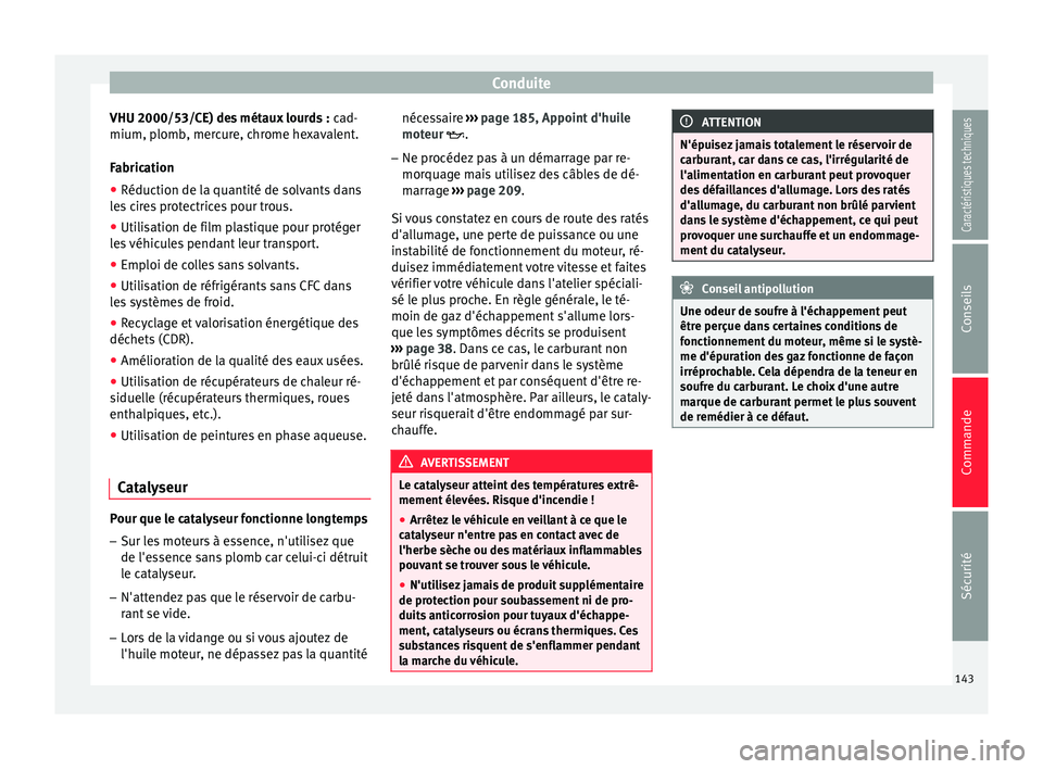 Seat Altea XL 2015  Manuel du propriétaire (in French)  Conduite
VHU 2000/53/CE) des métaux lourds :  cad-
mium, p lomb, mer
cure, chrome hexavalent.
Fabrication
● Réduction de la quantité de solvants dans
les cires protectrices pour trous.
● Utilis