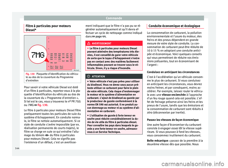 Seat Altea XL 2015  Manuel du propriétaire (in French)  Commande
Filtre à particules pour moteurs
Diesel* Fig. 130 
Plaquette d'identification du véhicu-
le au dos de la couverture du Programme
d'entretien Pour savoir si votre véhicule Diesel es