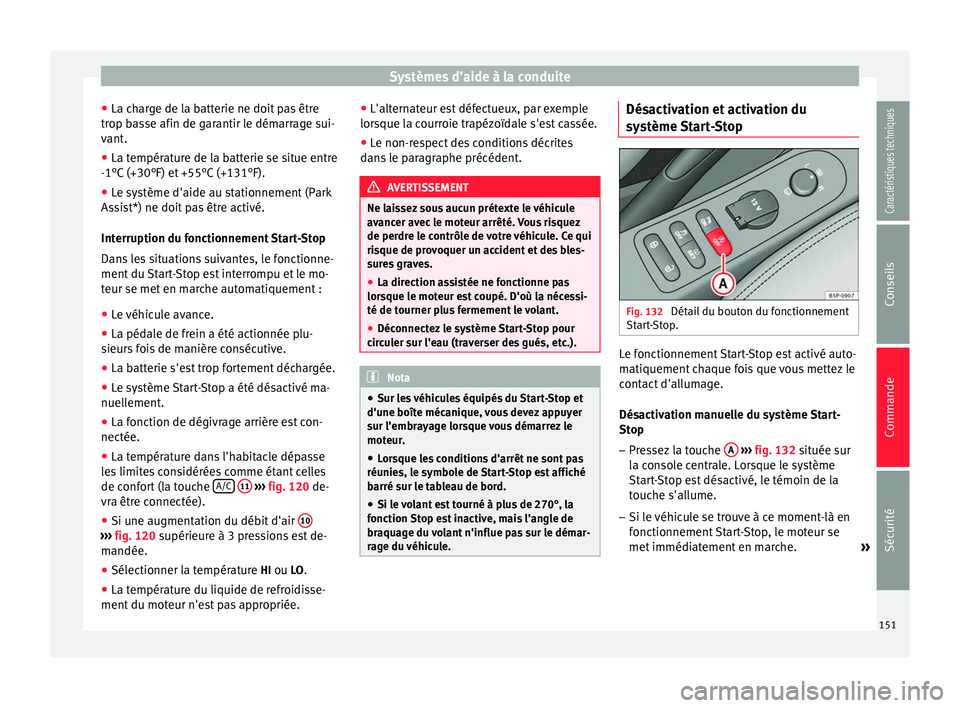 Seat Altea XL 2015  Manuel du propriétaire (in French)  Systèmes d’aide à la conduite
● La charge de la batterie ne doit pas être
trop basse afin de garantir le démarrage sui-
vant.
● La température de la batterie se situe entre
-1°C (+30°F) e