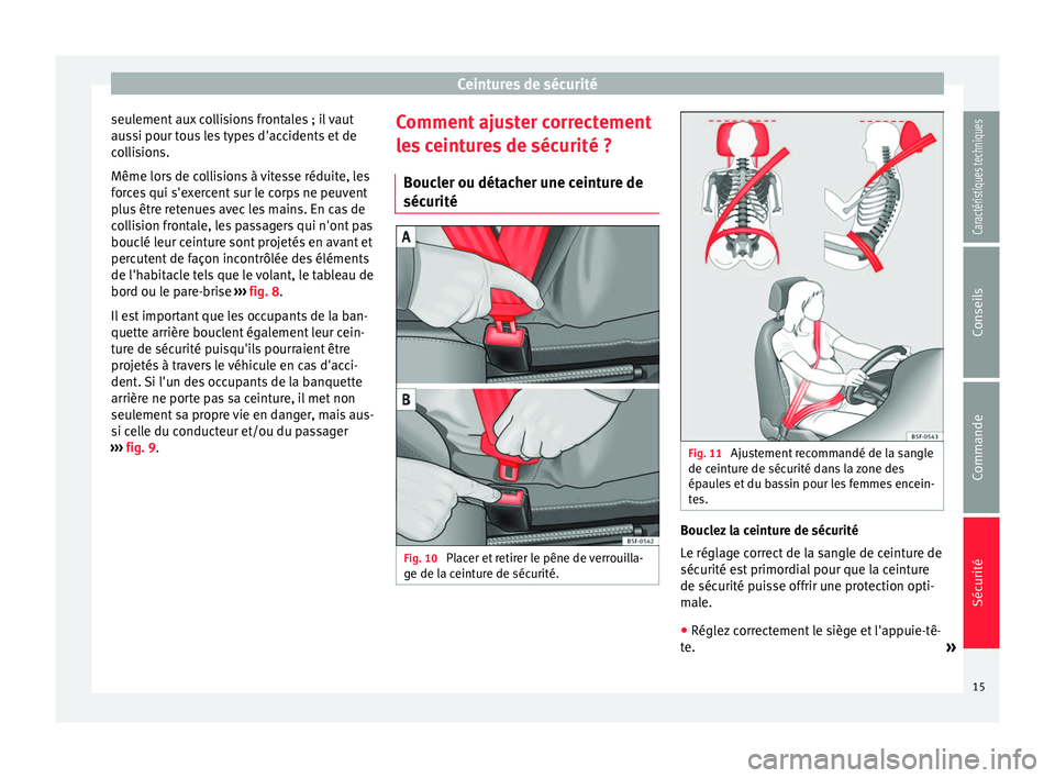 Seat Altea XL 2015 Manuel du propriétaire (in French) Ceintures de sécurité
seulement aux collisions frontales ; il vaut
aussi pour tous les types d'accidents et de
collisions.
Même lors de collisions à vitesse réduite, les
forces qui s'exer Seat Altea XL 2015 Manuel du propriétaire (in French) Ceintures de sécurité
seulement aux collisions frontales ; il vaut
aussi pour tous les types d'accidents et de
collisions.
Même lors de collisions à vitesse réduite, les
forces qui s'exer