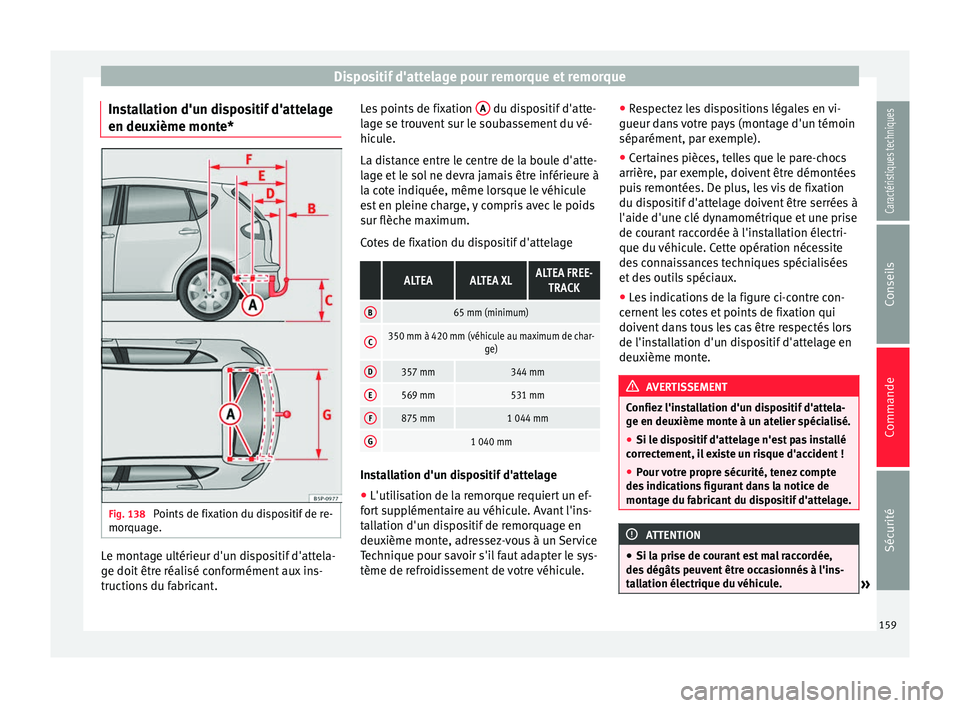 Seat Altea XL 2015  Manuel du propriétaire (in French)  Dispositif d'attelage pour remorque et remorque
Installation d'un dispositif d'attelage
en deuxième monte* Fig. 138 
Points de fixation du dispositif de re-
morquage. Le montage ultérieu
