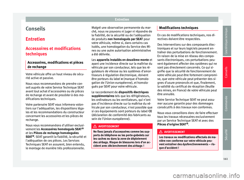 Seat Altea XL 2015  Manuel du propriétaire (in French)  Entretien
Conseils
Entretien Accessoires et modifications
techniques Accessoires, modifications et pièces
de rechange Votre véhicule offre un haut niveau de sécu-
rité active et passive.
Nous vous