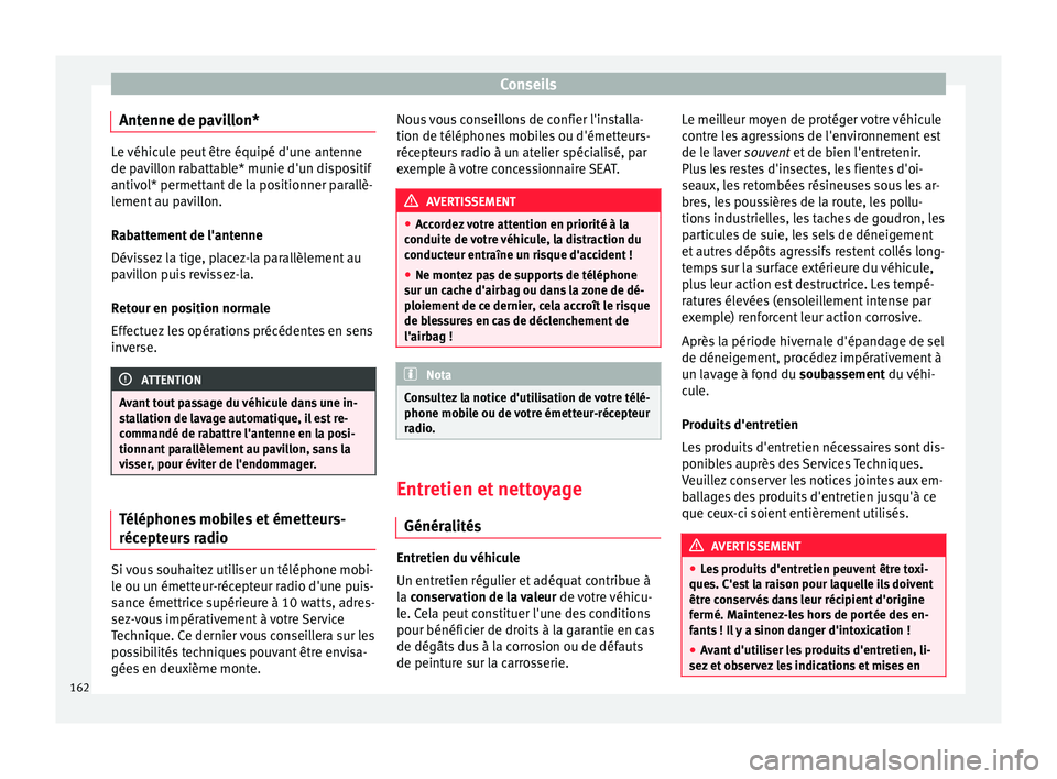 Seat Altea XL 2015  Manuel du propriétaire (in French)  Conseils
Antenne de pavillon* Le véhicule peut être équipé d'une antenne
de pavillon rabattable* munie d'un dispositif
antivol* permettant de la positionner parallè-
lement au pavillon.
R
