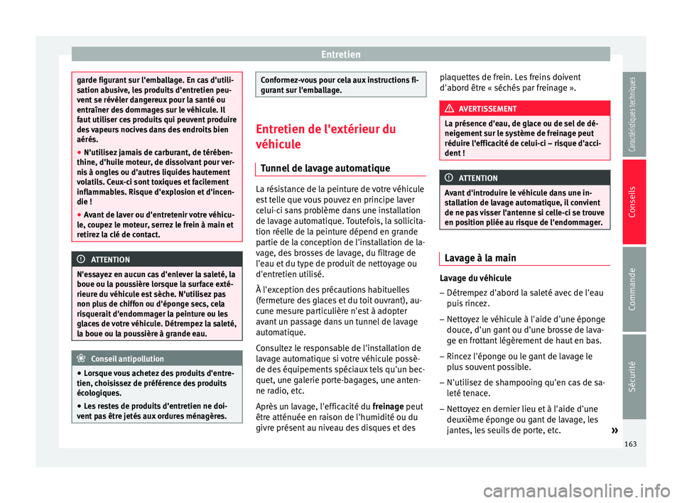 Seat Altea XL 2015  Manuel du propriétaire (in French)  Entretien
garde figurant sur l'emballage. En cas d'utili-
sation abusive, les produits d'entretien peu-
vent se révéler dangereux pour la santé ou
entraîner des dommages sur le véhicu