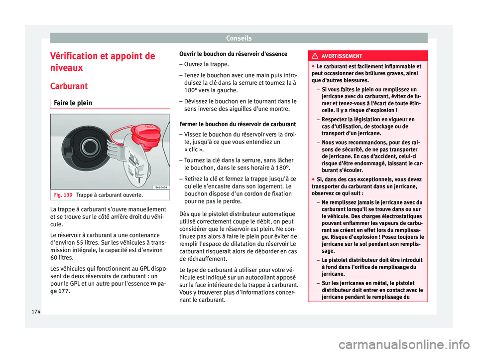 Seat Altea XL 2015  Manuel du propriétaire (in French)  Conseils
Vérification et appoint de
niveaux Carburant Faire le plein Fig. 139 
Trappe à carburant ouverte. La trappe à carburant s'ouvre manuellement
et se trouve sur le côté arrière droit d