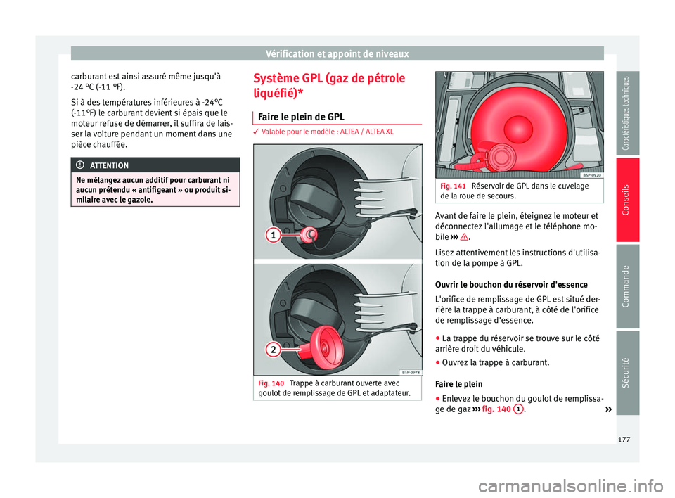Seat Altea XL 2015  Manuel du propriétaire (in French)  Vérification et appoint de niveaux
carburant est ainsi assuré même jusqu'à
-24 °C (-11 °F).
Si à des températures inférieures à -24°C
(-11°F) le carburant devient si épais que le
mote