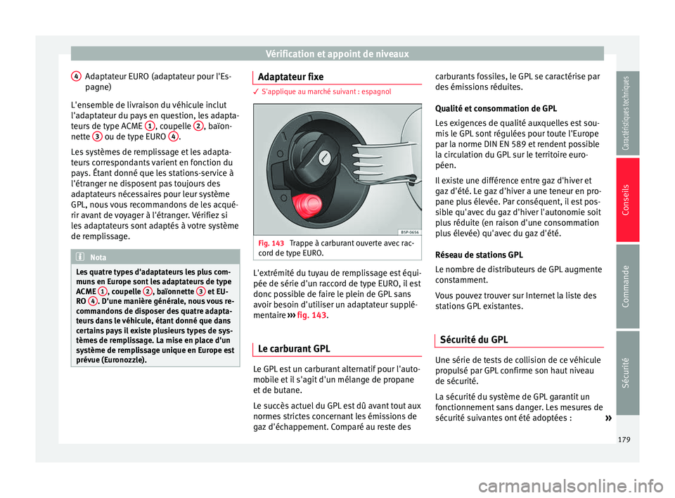 Seat Altea XL 2015  Manuel du propriétaire (in French)  Vérification et appoint de niveaux
Adaptateur EURO (adaptateur pour l'Es-
pagne)
L'ensemble de livraison du véhicule inclut
l'adaptateur du pays en question, les adapta-
teurs de type AC