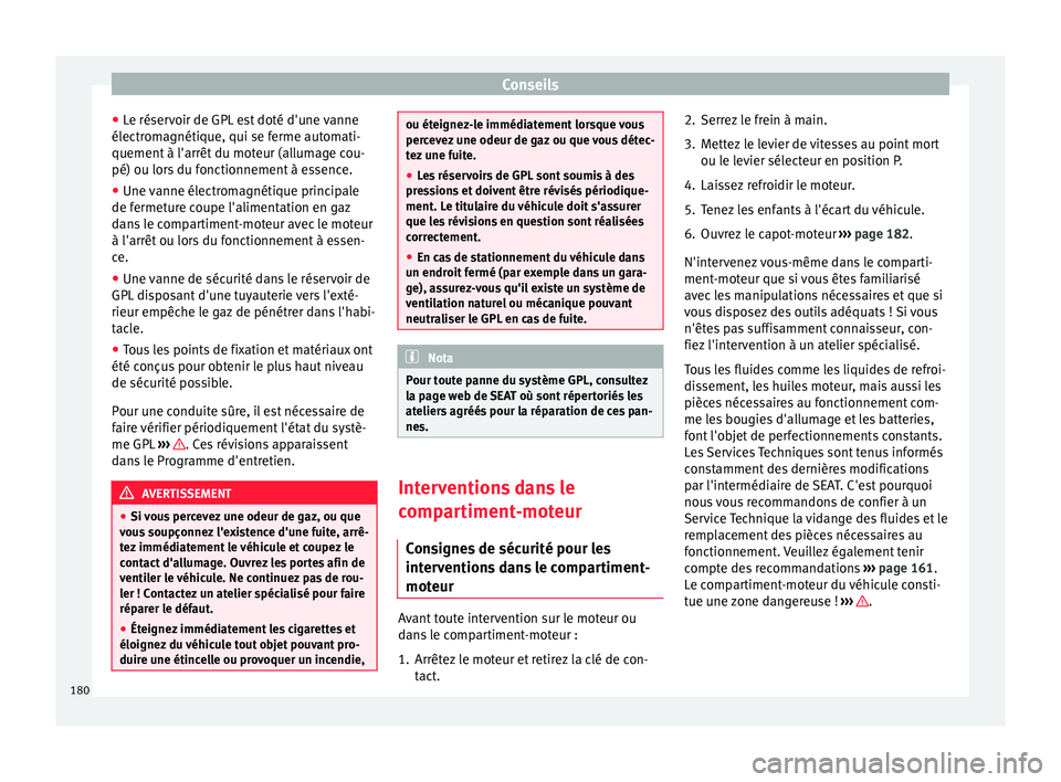 Seat Altea XL 2015  Manuel du propriétaire (in French)  Conseils
● Le réservoir de GPL est doté d'une vanne
électromagnétique, qui se ferme automati-
quement à l'arrêt du moteur (allumage cou-
pé) ou lors du fonctionnement à essence.
● 