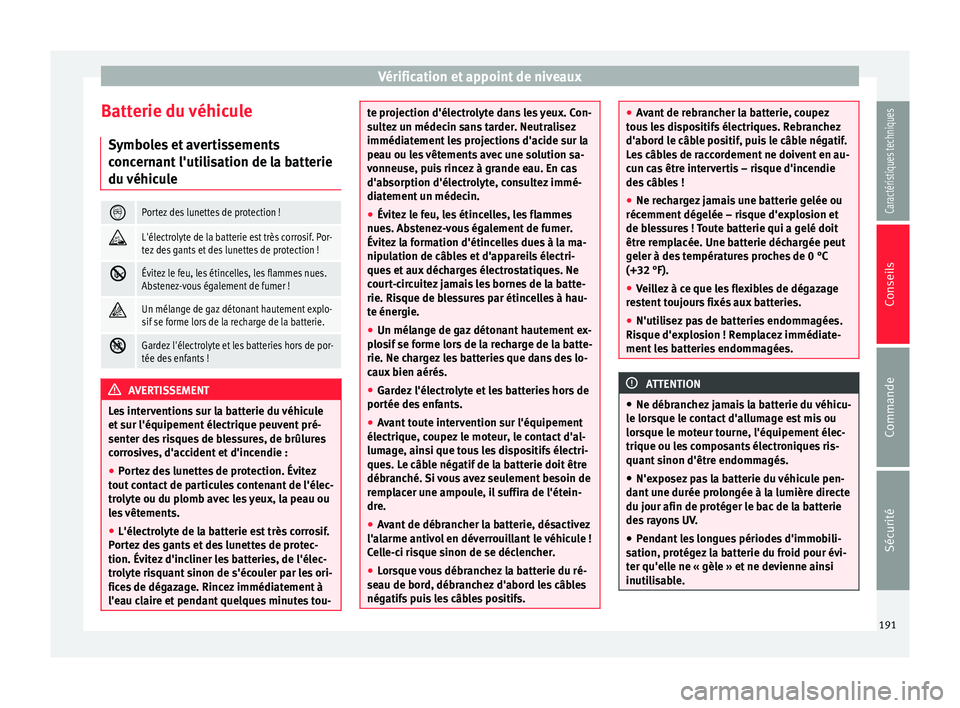 Seat Altea XL 2015  Manuel du propriétaire (in French)  Vérification et appoint de niveaux
Batterie du véhicule Symboles et avertissements
concernant l'utilisation de la batterie
du véhicule Portez des lunettes de protection !

L'électrol