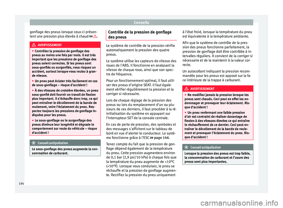 Seat Altea XL 2015  Manuel du propriétaire (in French)  Conseils
gonflage des pneus lorsque ceux-ci présen-
tent une pression plus élevée à chaud  ›››  .
AVERTISSEMENT
● Contrôlez la pression de gonflage des
pneus au moins une fois par mois. I