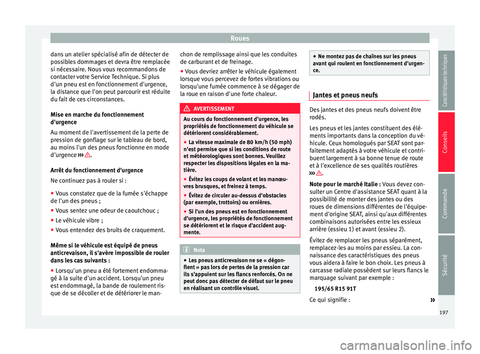Seat Altea XL 2015  Manuel du propriétaire (in French)  Roues
dans un atelier spécialisé afin de détecter de
possibles dommages et devra être remplacée
si nécessaire. Nous vous recommandons de
contacter votre Service Technique. Si plus
d'un pneu 