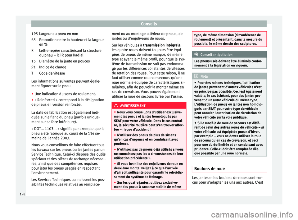 Seat Altea XL 2015  Manuel du propriétaire (in French)  Conseils
Largeur du pneu en mm
Proportion entre la hauteur et la largeur
en %
Lettre-repère caractérisant la structure
du pneu – ici  R
 pour Radial
Di
amètre de la jante en pouces
Indice de char