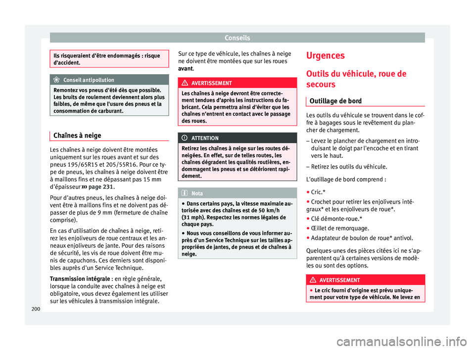 Seat Altea XL 2015  Manuel du propriétaire (in French)  Conseils
Ils risqueraient d'être endommagés : risque
d'accident.
Conseil antipollution
Remontez vos pneus d'été dès que possible.
Les bruits de roulement deviennent alors plus
faibles