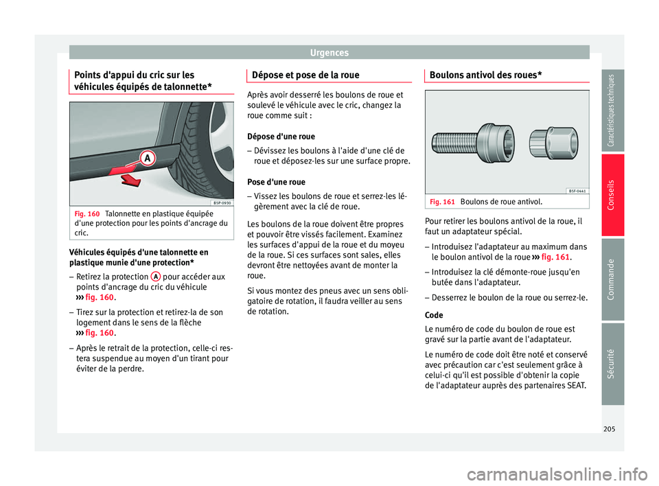 Seat Altea XL 2015  Manuel du propriétaire (in French)  Urgences
Points d'appui du cric sur les
véhicules équipés de talonnette* Fig. 160 
Talonnette en plastique équipée
d'une protection pour les points d'ancrage du
cric. Véhicules équi