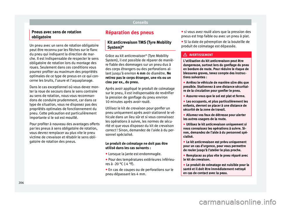 Seat Altea XL 2015  Manuel du propriétaire (in French)  Conseils
Pneus avec sens de rotation
obligatoire Un pneu avec un sens de rotation obligatoire
peut être reconnu par les flèches sur le flanc
du pneu qui indiquent la direction de mar-
che. Il est in