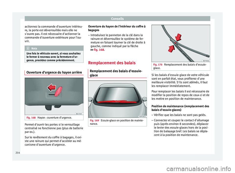Seat Altea XL 2015 Manuel du propriétaire (in French) Conseils
actionnez la commande d'ouverture intérieu-
re, la porte est déverrouillée mais elle ne
s'ouvre pas. Il est nécessaire d'actionner la
commande d'ouverture extérieure pour Seat Altea XL 2015 Manuel du propriétaire (in French) Conseils
actionnez la commande d'ouverture intérieu-
re, la porte est déverrouillée mais elle ne
s'ouvre pas. Il est nécessaire d'actionner la
commande d'ouverture extérieure pour