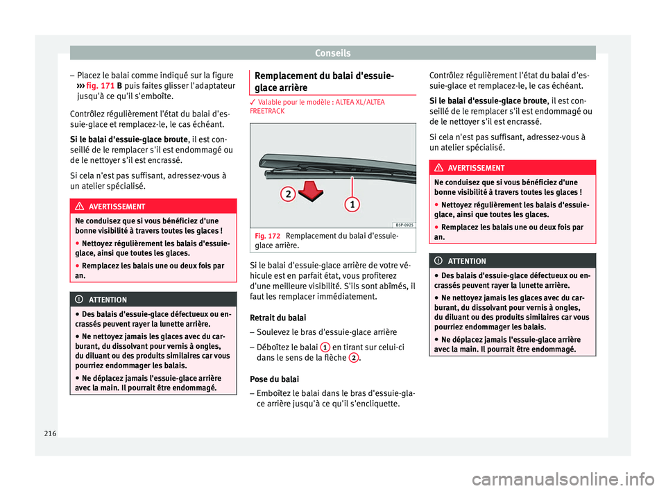 Seat Altea XL 2015 Manuel du propriétaire (in French) Conseils
– Placez le balai comme indiqué sur la figure
››› fig. 171
B puis faites glisser l'adaptateur
jusqu'à ce qu'il s'emboîte.
Contrôlez régulièrement l'état Seat Altea XL 2015 Manuel du propriétaire (in French) Conseils
– Placez le balai comme indiqué sur la figure
››› fig. 171
B puis faites glisser l'adaptateur
jusqu'à ce qu'il s'emboîte.
Contrôlez régulièrement l'état