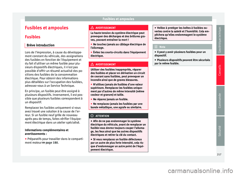 Seat Altea XL 2015 Manuel du propriétaire (in French) Fusibles et ampoules
Fusibles et ampoules
Fusibles Brève introduction Lors de l'impression, à cause du développe-
ment constant du véhicule, des assignations
des fusibles en fonction de l' Seat Altea XL 2015 Manuel du propriétaire (in French) Fusibles et ampoules
Fusibles et ampoules
Fusibles Brève introduction Lors de l'impression, à cause du développe-
ment constant du véhicule, des assignations
des fusibles en fonction de l'