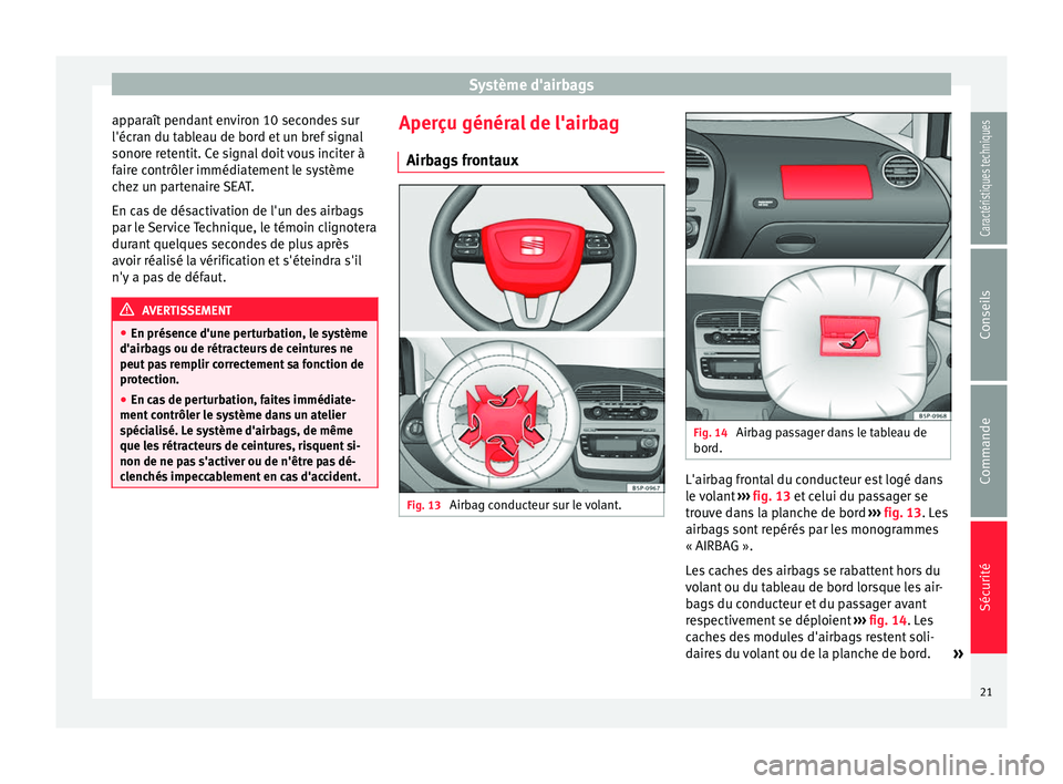 Seat Altea XL 2015 Manuel du propriétaire (in French) Système d'airbags
apparaît pendant environ 10 secondes sur
l'écran du tableau de bord et un bref signal
sonore retentit. Ce signal doit vous inciter à
faire contrôler immédiatement le sy Seat Altea XL 2015 Manuel du propriétaire (in French) Système d'airbags
apparaît pendant environ 10 secondes sur
l'écran du tableau de bord et un bref signal
sonore retentit. Ce signal doit vous inciter à
faire contrôler immédiatement le sy
