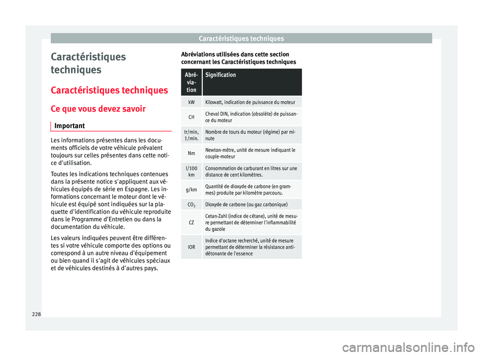 Seat Altea XL 2015  Manuel du propriétaire (in French)  Caractéristiques techniques
Caractéristiques
techniques
Caractéristiques techniques Ce que vous devez savoir Important Les informations présentes dans les docu-
ments officiels de votre véhicule 