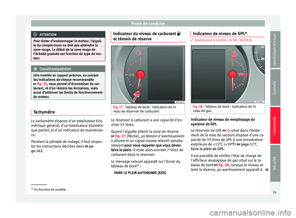 Seat Altea XL 2015 Manuel du propriétaire (in French) Poste de conduite
ATTENTION
Pour éviter d'endommager le moteur, l'aiguil-
le du compte-tours ne doit pas atteindre la
zone rouge. Le début de la zone rouge de
l'échelle graduée est fon Seat Altea XL 2015 Manuel du propriétaire (in French) Poste de conduite
ATTENTION
Pour éviter d'endommager le moteur, l'aiguil-
le du compte-tours ne doit pas atteindre la
zone rouge. Le début de la zone rouge de
l'échelle graduée est fon