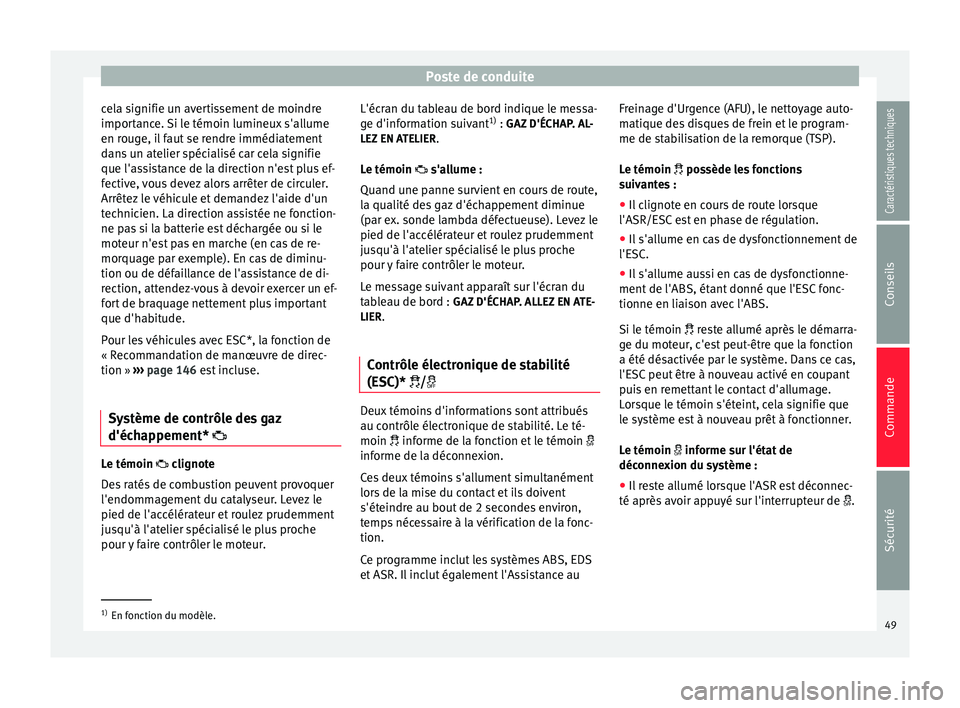 Seat Altea XL 2015 Manuel du propriétaire (in French) Poste de conduite
cela signifie un avertissement de moindre
importance. Si le témoin lumineux s'allume
en rouge, il faut se rendre immédiatement
dans un atelier spécialisé car cela signifie
qu Seat Altea XL 2015 Manuel du propriétaire (in French) Poste de conduite
cela signifie un avertissement de moindre
importance. Si le témoin lumineux s'allume
en rouge, il faut se rendre immédiatement
dans un atelier spécialisé car cela signifie
qu
