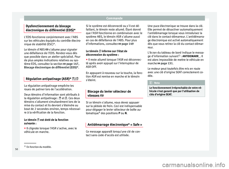 Seat Altea XL 2015 Manuel du propriétaire (in French) Commande
Dysfonctionnement du blocage
électronique du différentiel (EDS)* L'EDS fonctionne conjointement avec l'ABS
sur les véhicules équipés du contrôle électro-
nique de stabilité (E Seat Altea XL 2015 Manuel du propriétaire (in French) Commande
Dysfonctionnement du blocage
électronique du différentiel (EDS)* L'EDS fonctionne conjointement avec l'ABS
sur les véhicules équipés du contrôle électro-
nique de stabilité (E