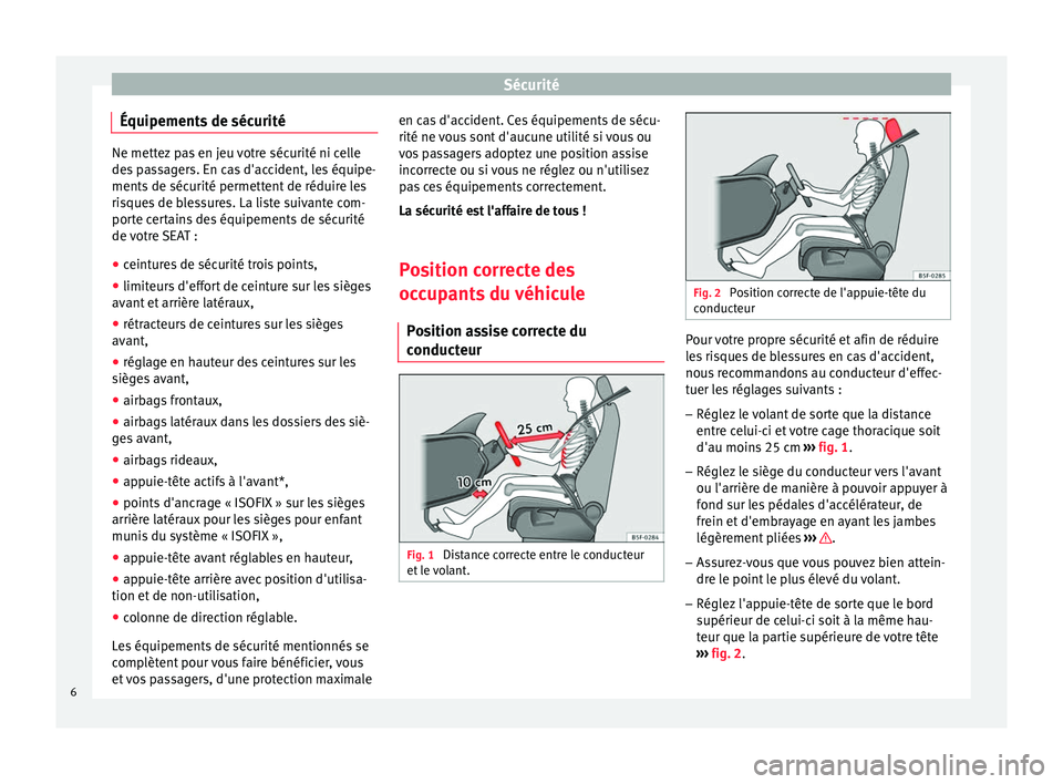 Seat Altea XL 2015 Manuel du propriétaire (in French) Sécurité
Équipements de sécurité Ne mettez pas en jeu votre sécurité ni celle
des passagers. En cas d'accident, les équipe-
ments de sécurité permettent de réduire les
risques de blessu Seat Altea XL 2015 Manuel du propriétaire (in French) Sécurité
Équipements de sécurité Ne mettez pas en jeu votre sécurité ni celle
des passagers. En cas d'accident, les équipe-
ments de sécurité permettent de réduire les
risques de blessu