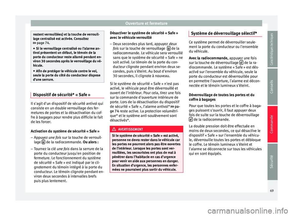 Seat Altea XL 2015  Manuel du propriétaire (in French)  Ouverture et fermeture
restent verrouillées) et la touche de verrouil-
lage centralisé est activée. Consultez
›››  page 74.
● Si l e 
verrouillage centralisé ou l'alarme an-
tivol pré