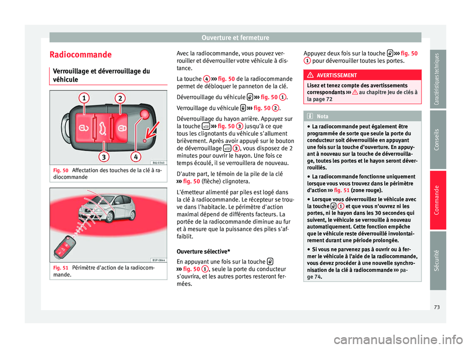 Seat Altea XL 2015  Manuel du propriétaire (in French)  Ouverture et fermeture
Radiocommande Verrouillage et déverrouillage du
véhicule Fig. 50 
Affectation des touches de la clé à ra-
diocommande Fig. 51 
Périmètre d'action de la radiocom-
mande
