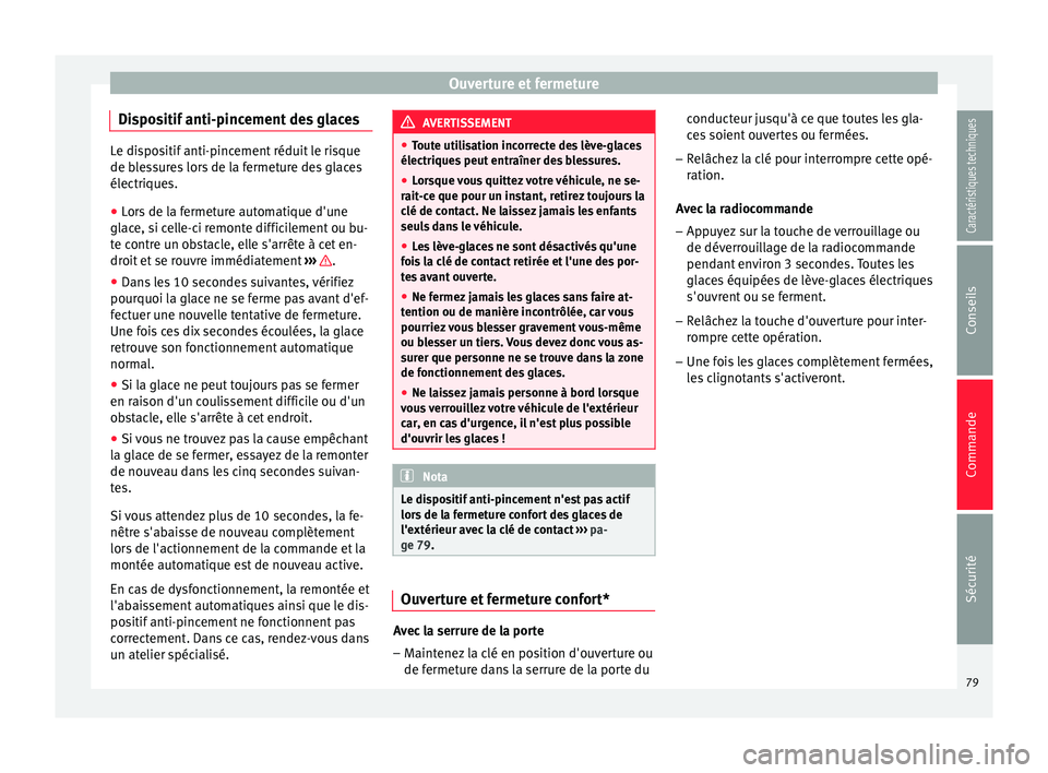 Seat Altea XL 2015  Manuel du propriétaire (in French)  Ouverture et fermeture
Dispositif anti-pincement des glaces Le dispositif anti-pincement réduit le risque
de blessures lors de la fermeture des glaces
électriques.
● Lors de la fermeture automatiq