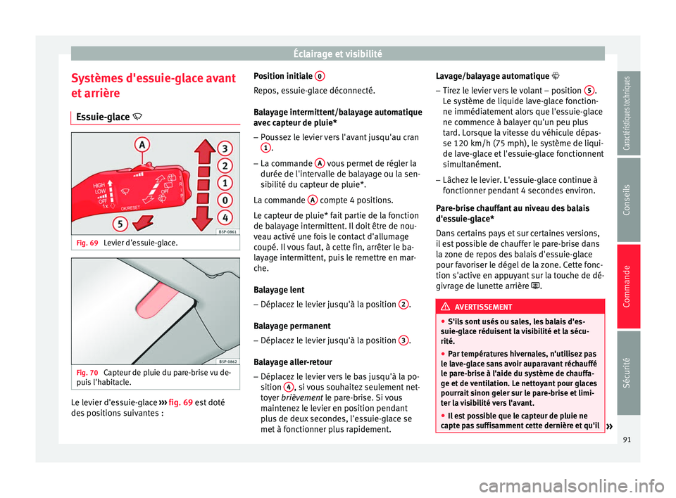 Seat Altea XL 2015  Manuel du propriétaire (in French)  Éclairage et visibilité
Systèmes d'essuie-glace avant
et arrière Essuie-glace  Fig. 69 
Levier d'essuie-glace. Fig. 70 
Capteur de pluie du pare-brise vu de-
puis l'habitacle. Le le