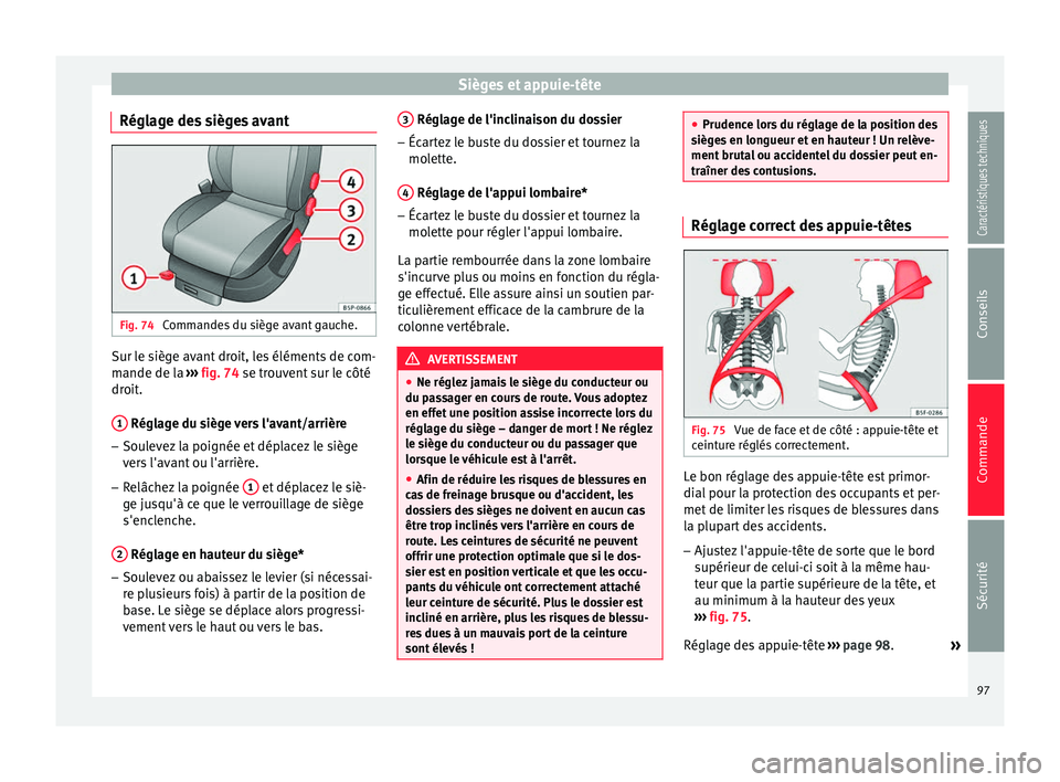 Seat Altea XL 2015  Manuel du propriétaire (in French)  Sièges et appuie-tête
Réglage des sièges avant Fig. 74 
Commandes du siège avant gauche. Sur le siège avant droit, les éléments de com-
mande de la 
››› fig. 74  se trouvent sur le côt