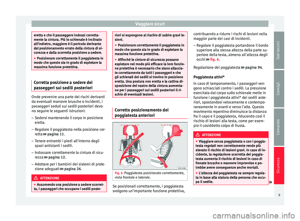 Seat Altea XL 2015 Manuale del proprietario (in Italian) Viaggiare sicuri
eretta e che il passeggero indossi corretta-
mente la cintura. Più lo schienale è inclinato
all'indietro, maggiore è il pericolo derivante
dal posizionamento errato della cintu Seat Altea XL 2015 Manuale del proprietario (in Italian) Viaggiare sicuri
eretta e che il passeggero indossi corretta-
mente la cintura. Più lo schienale è inclinato
all'indietro, maggiore è il pericolo derivante
dal posizionamento errato della cintu