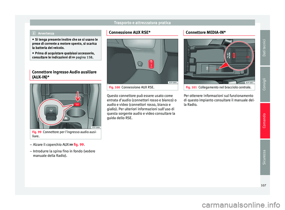Seat Altea XL 2015 Manuale del proprietario (in Italian) Trasporto e attrezzatura pratica
Avvertenza
● Si tenga presente inoltre che se si usano le
prese di corrente a motore spento, si scarica
la batteria del veicolo.
● Prima di acquistare qualsiasi ac Seat Altea XL 2015 Manuale del proprietario (in Italian) Trasporto e attrezzatura pratica
Avvertenza
● Si tenga presente inoltre che se si usano le
prese di corrente a motore spento, si scarica
la batteria del veicolo.
● Prima di acquistare qualsiasi ac