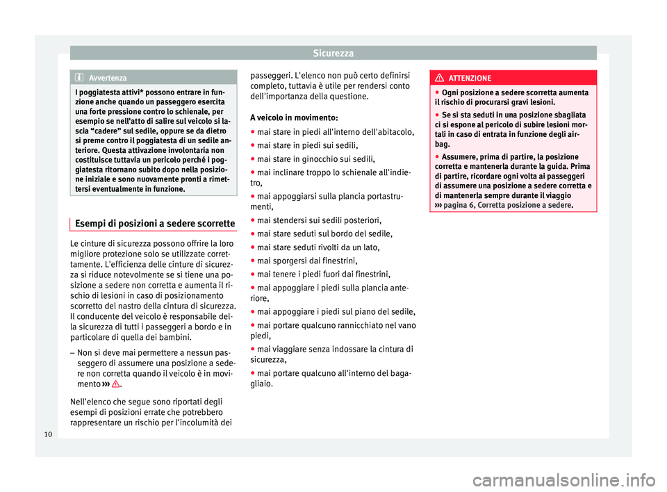 Seat Altea XL 2015 Manuale del proprietario (in Italian) Sicurezza
Avvertenza
I poggiatesta attivi* possono entrare in fun-
zione anche quando un passeggero esercita
una forte pressione contro lo schienale, per
esempio se nell'atto di salire sul veicolo Seat Altea XL 2015 Manuale del proprietario (in Italian) Sicurezza
Avvertenza
I poggiatesta attivi* possono entrare in fun-
zione anche quando un passeggero esercita
una forte pressione contro lo schienale, per
esempio se nell'atto di salire sul veicolo