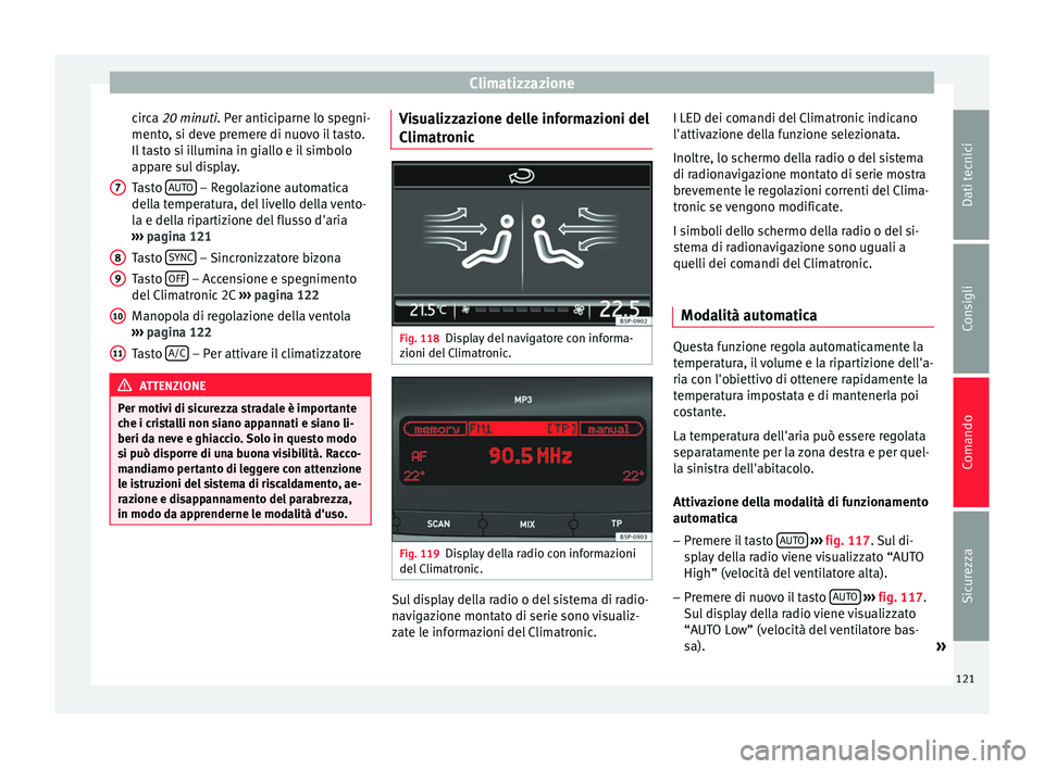 Seat Altea XL 2015 Manuale del proprietario (in Italian) Climatizzazione
circa 20 minuti
. Per anticiparne lo spegni-
ment
o, si deve premere di nuovo il tasto.
Il tasto si illumina in giallo e il simbolo
appare sul display.
Tasto AUTO – Regolazione au Seat Altea XL 2015 Manuale del proprietario (in Italian) Climatizzazione
circa 20 minuti
. Per anticiparne lo spegni-
ment
o, si deve premere di nuovo il tasto.
Il tasto si illumina in giallo e il simbolo
appare sul display.
Tasto AUTO – Regolazione au