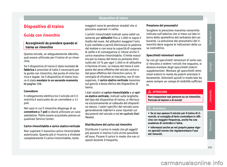 Seat Altea XL 2015 Manuale del proprietario (in Italian) Dispositivo di traino
Dispositivo di traino
Guida con rimorchio Accorgimenti da prendere quando si
traina un rimorchio Questo veicolo, se adeguatamente allestito,
può essere utilizzato per il traino Seat Altea XL 2015 Manuale del proprietario (in Italian) Dispositivo di traino
Dispositivo di traino
Guida con rimorchio Accorgimenti da prendere quando si
traina un rimorchio Questo veicolo, se adeguatamente allestito,
può essere utilizzato per il traino
