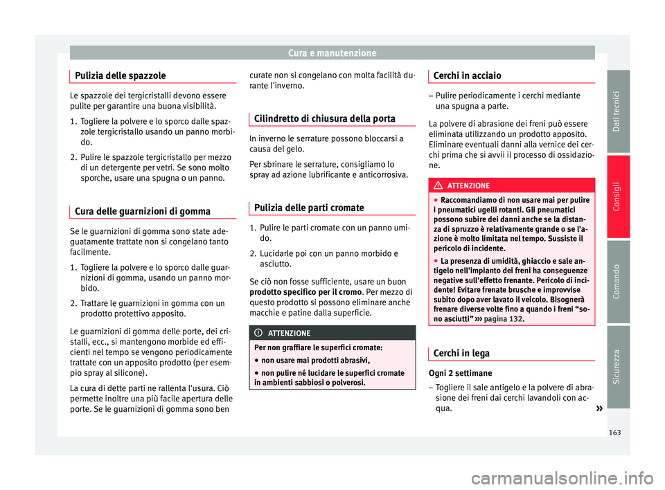 Seat Altea XL 2015 Manuale del proprietario (in Italian) Cura e manutenzione
Pulizia delle spazzole Le spazzole dei tergicristalli devono essere
pulite per garantire una buona visibilità.
1. Togliere la polvere e lo sporco dalle spaz-
zole tergicristallo u Seat Altea XL 2015 Manuale del proprietario (in Italian) Cura e manutenzione
Pulizia delle spazzole Le spazzole dei tergicristalli devono essere
pulite per garantire una buona visibilità.
1. Togliere la polvere e lo sporco dalle spaz-
zole tergicristallo u