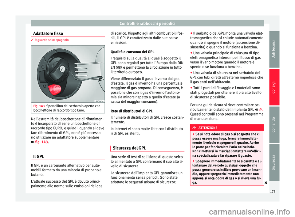 Seat Altea XL 2015 Manuale del proprietario (in Italian) Controlli e rabbocchi periodici
Adattatore fisso 3 Riguarda solo: spagnolo
Fig. 143
Sportellino del serbatoio aperto con
bocchettone di raccordo tipo Euro. Nell'estremità del bocchettone di rifor Seat Altea XL 2015 Manuale del proprietario (in Italian) Controlli e rabbocchi periodici
Adattatore fisso 3 Riguarda solo: spagnolo
Fig. 143
Sportellino del serbatoio aperto con
bocchettone di raccordo tipo Euro. Nell'estremità del bocchettone di rifor